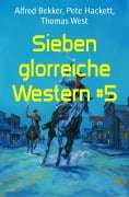 Sieben glorreiche Western #5 - Alfred Bekker, Pete Hackett, Thomas West