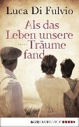 Cover-Bild zum Titel 'Als das Leben unsere Träume fand' von 'Luca Di Fulvio'