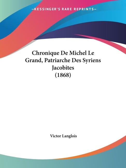 Chronique De Michel Le Grand, Patriarche Des Syriens Jacobites (1868) - 