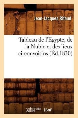 Tableau de l'Egypte, de la Nubie Et Des Lieux Circonvoisins (Éd.1830) - Jean-Jacques Rifaud