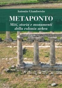 Metaponto. Miti, storia e monumenti della colonia achea - Antonio Giambersio