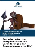 Cover-Bild zum Titel 'Besonderheiten der Allergieaktivität und Veränderungen der Spurenelemente bei HIV' von 'Zulfiya Akhmedzhanova, Ramil Akhmedzhanov, Elena Danilova'