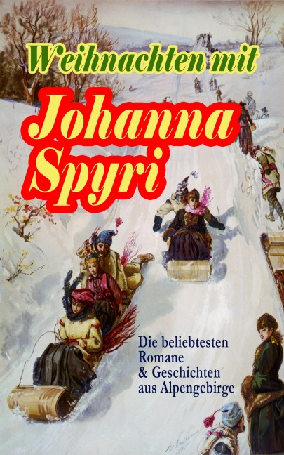 Weihnachten mit Johanna Spyri: Die beliebtesten Romane & Geschichten aus Alpengebirge - Johanna Spyri