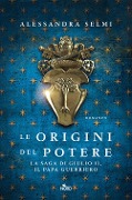 Cover-Bild zum Titel 'Le origini del potere. La saga di Giulio II, il papa guerriero' von 'Alessandra Selmi'