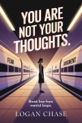 Cover-Bild zum Titel 'You Are Not Your Thoughts : Break Free from Mental Loops' von 'Logan Chase'