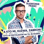 Cover-Bild zum Titel 'A kto mi, ku¿wa, zabroni, czyli 49 przyk¿adów na to, ¿e mo¿na...' von 'S¿awomir Franc'