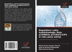 Regulatory cyklu komórkowego: Rola p16INK4a p21Waf1/CIP1 w raku jamy ustnej - Mario Pérez-Sayáns García, José M Suárez Peñaranda, Abel García García