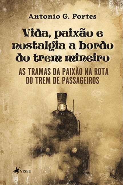 Vida, paixão e nostalgia a bordo do trem mineiro - Antonio G. Portes