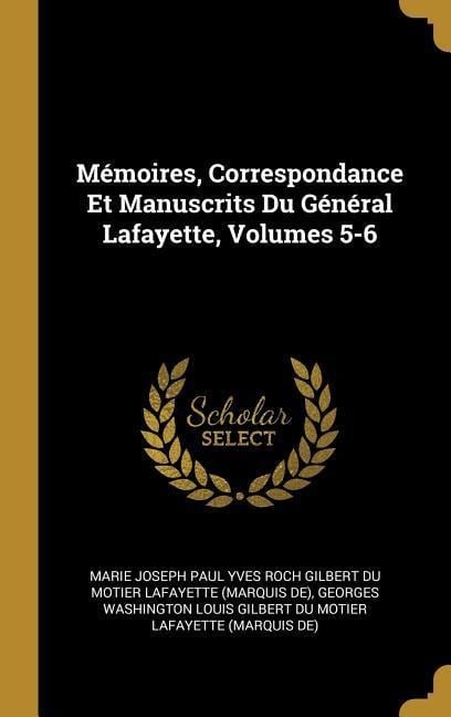 Mémoires, Correspondance Et Manuscrits Du Général Lafayette, Volumes 5-6 - 