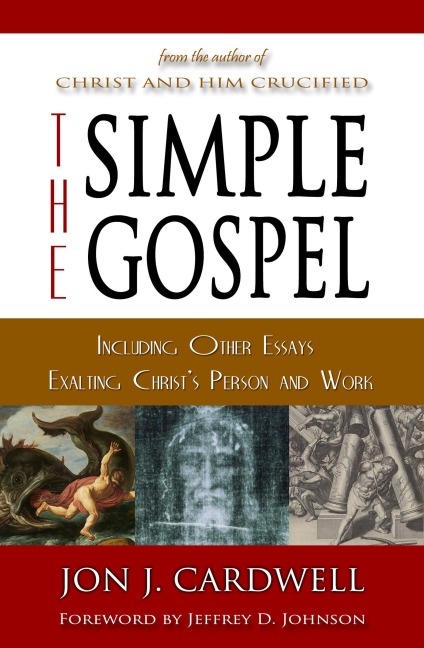 The Simple Gospel: Including Other Essays Exalting Christ's Person and Work - Jon J. Cardwell