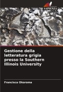 Cover-Bild zum Titel 'Gestione della letteratura grigia presso la Southern Illinois University' von 'Francisca Okoroma'