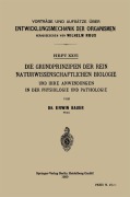 Die Grundprinzipien der Rein Naturwissenschaftlichen Biologie und ihre Anwendungen in der Physiologie und Pathologie - Erwin Bauer