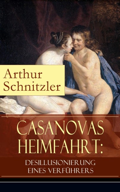Casanovas Heimfahrt: Desillusionierung eines Verführers - Arthur Schnitzler
