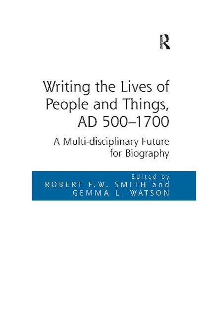 Writing the Lives of People and Things, AD 500-1700 - 