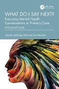 What do I say next? Everyday Mental Health Conversations in Primary Care - Sophie Jadwiga Ball, Liz Moulton