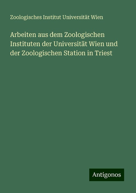 Arbeiten aus dem Zoologischen Instituten der Universität Wien und der Zoologischen Station in Triest - Zoologisches Institut Universität Wien