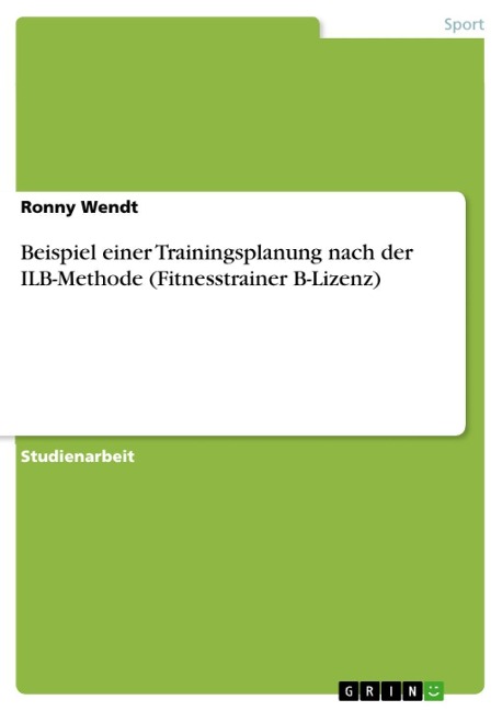 Beispiel einer Trainingsplanung nach der ILB-Methode (Fitnesstrainer B-Lizenz) - Ronny Wendt