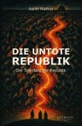 Cover-Bild zum Titel 'Die Untote Republik - Der Totentanz der Republik' von 'Aaron Mathus'