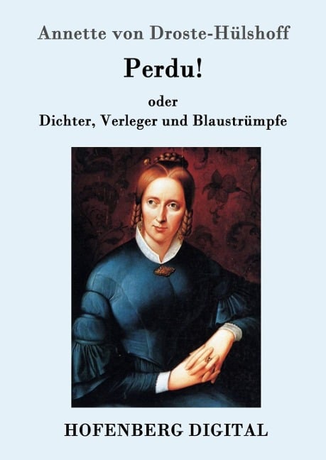 Perdu! oder Dichter, Verleger und Blaustrümpfe - Annette von Droste-Hülshoff