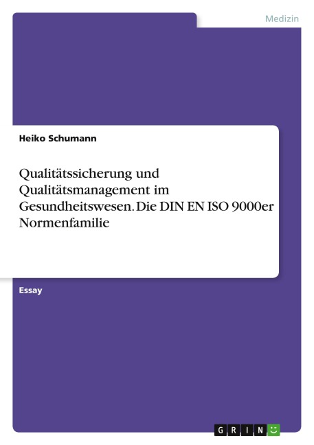 Qualitätssicherung und Qualitätsmanagement im Gesundheitswesen. Die DIN EN ISO 9000er Normenfamilie - Heiko Schumann