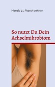 Cover-Bild zum Titel 'So nutzt Du Dein Achselmikrobiom' von 'Herold Zu Moschdehner'
