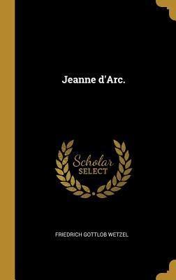 Jeanne d'Arc. - Friedrich Gottlob Wetzel