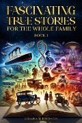 Fascinating True Stories for the Whole Family (Book 1, #1) - Graham Hodson