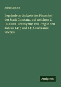 Cover-Bild zum Titel 'Begründeter Aufweis des Plazes bei der Stadt Constanz, auf welchem J. Hus und Hieronymus von Prag in den Jahren 1415 und 1416 verbrannt worden' von 'Josua Eiselein'