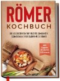 Cover-Bild zum Titel 'Römer Kochbuch: Die leckersten Tontopf Rezepte zum Braten, Schmoren und Brotbacken wie die Römer - inkl. Suppen, Eintöpfen & Desserts' von 'Elisa Schulte'
