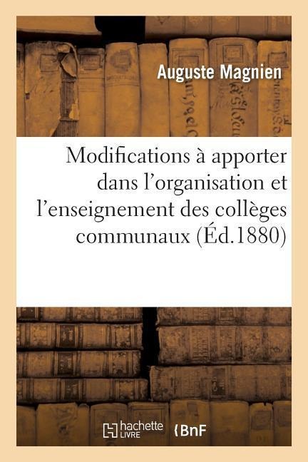 Modifications À Apporter Dans l'Organisation Et l'Enseignement Des Collèges Communaux - Magnien