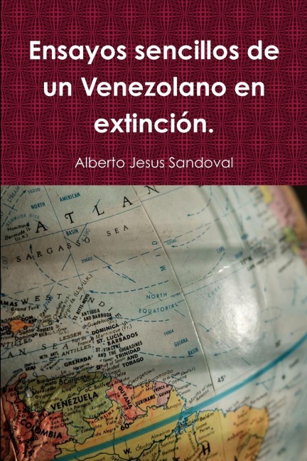 Ensayos sencillos de un Venezolano en extinción. - Alberto Jesus Sandoval