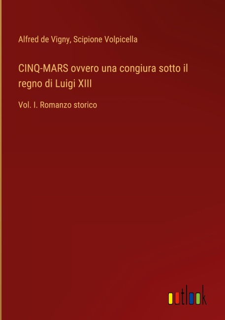 CINQ-MARS ovvero una congiura sotto il regno di Luigi XIII - Alfred De Vigny, Scipione Volpicella