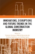 Innovations, Disruptions and Future Trends in the Global Construction Industry - 