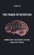 The Power of Intention Manifesting Your Desires Through Conscious Thought - Laura Lee