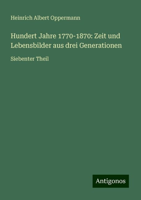 Hundert Jahre 1770-1870: Zeit und Lebensbilder aus drei Generationen - Heinrich Albert Oppermann