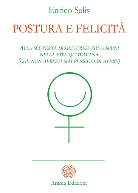 Postura e felicità. Alla scoperta degli stress più comuni nella vita quotidiana (che non avresti mai pensato di avere) - Enrico Salis