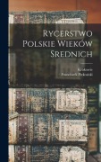 Cover-Bild zum Titel 'Rycerstwo Polskie Wieków Srednich' von 'Franciszek Piekosiski'