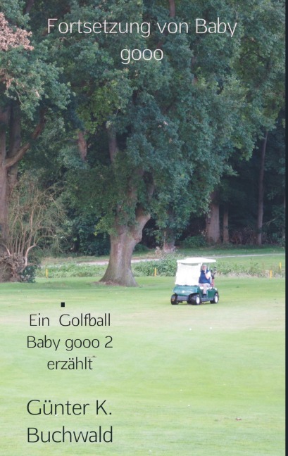 Ein Golfball Baby gooo 2 erzählt - Günter K. Buchwald