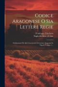 Codice Aragonese O Sia Lettere Regie: Ordinamenti Ed Altri Governativi De'sovrani Aragonesi In Napoli, Volume 1... - Francesco Trinchera