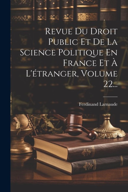 Revue Du Droit Public Et De La Science Politique En France Et À L'étranger, Volume 22... - Ferdinand Larnaude