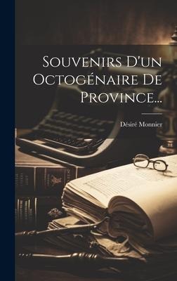 Souvenirs D'un Octogénaire De Province... - Désiré Monnier
