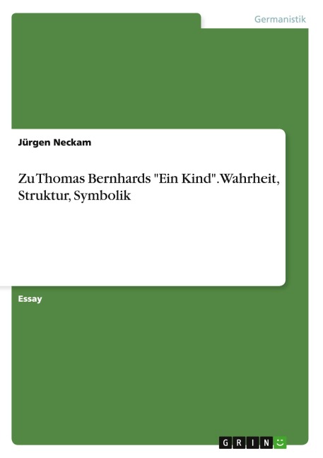 Zu Thomas Bernhards "Ein Kind". Wahrheit, Struktur, Symbolik - Jürgen Neckam