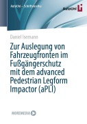 Cover-Bild zum Titel 'Zur Auslegung von Fahrzeugfronten im Fußgängerschutz mit dem advanced Pedestrian Legform Impactor (aPLI)' von 'Daniel Isemann'
