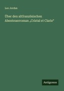 Cover-Bild zum Titel 'Über den altfranzösischen Abenteuerroman "Cristal et Clarie"' von 'Leo Jordan'