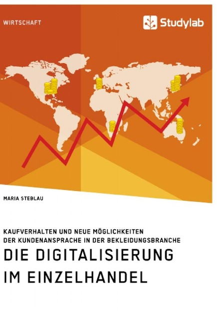 Die Digitalisierung im Einzelhandel. Kaufverhalten und neue Möglichkeiten der Kundenansprache in der Bekleidungsbranche - Maria Steblau