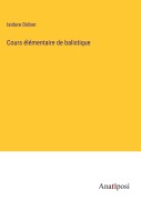 Cover-Bild zum Titel 'Cours élémentaire de balistique' von 'Isidore Didion'