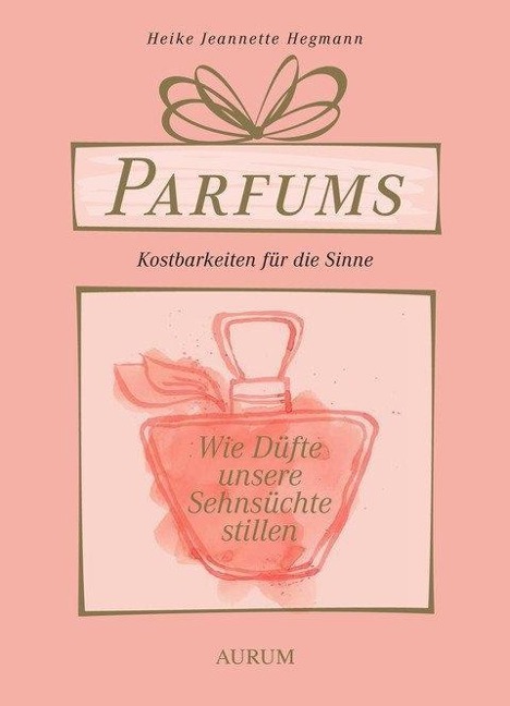 Parfums - Kostbarkeiten für die Sinne - Heike Jeannette Hegmann