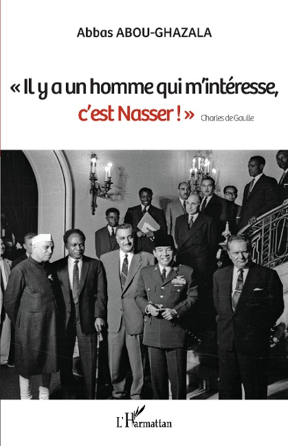 "Il y a un homme qui m'intéresse, c'est Nasser !" Charles de Gaulle - Abou-Ghazala