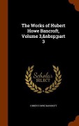 Cover-Bild zum Titel 'The Works of Hubert Howe Bancroft, Volume 3, part 3' von 'Hubert Howe Bancroft'