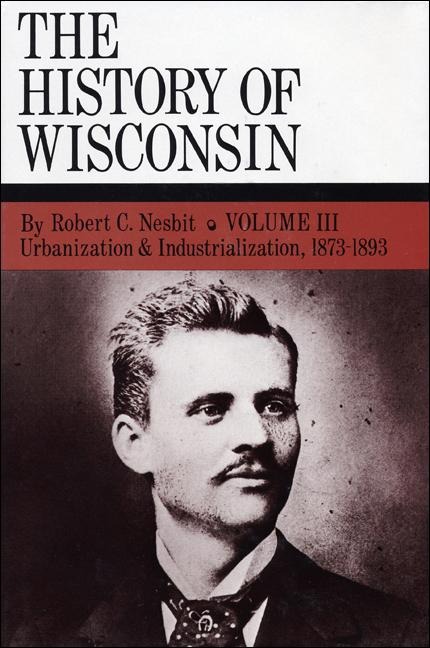 The History of Wisconsin, Volume III - Robert C Nesbit